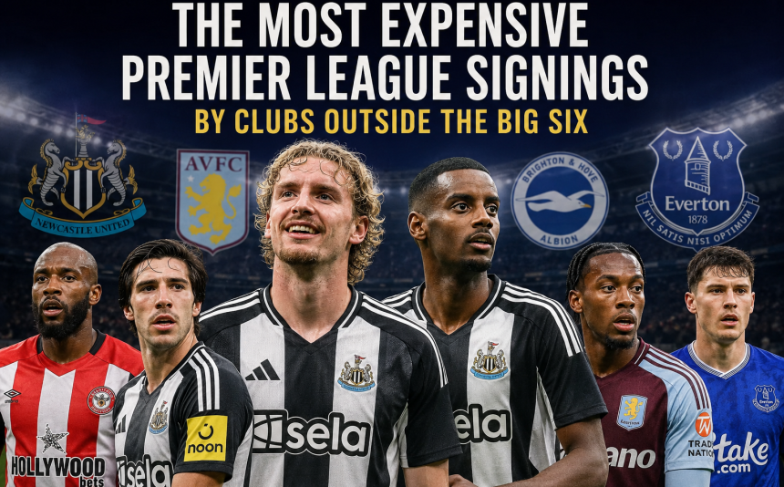 Nick Woltemade, Alexander Isak and other high-profile players feature among the most expensive Premier League signings made by clubs outside the Big Six.
